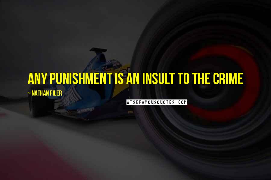 Nathan Filer Quotes: Any punishment is an insult to the crime