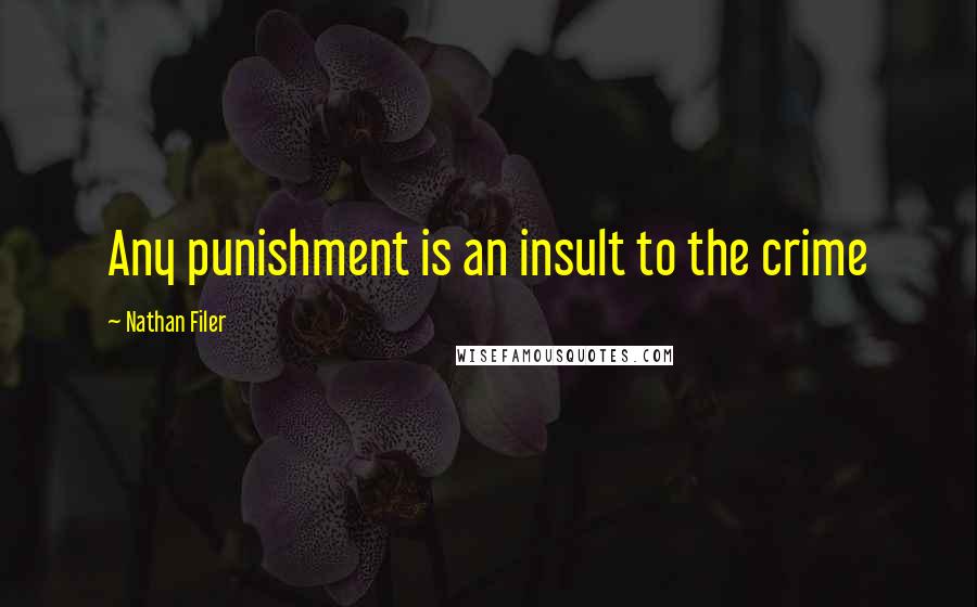 Nathan Filer Quotes: Any punishment is an insult to the crime