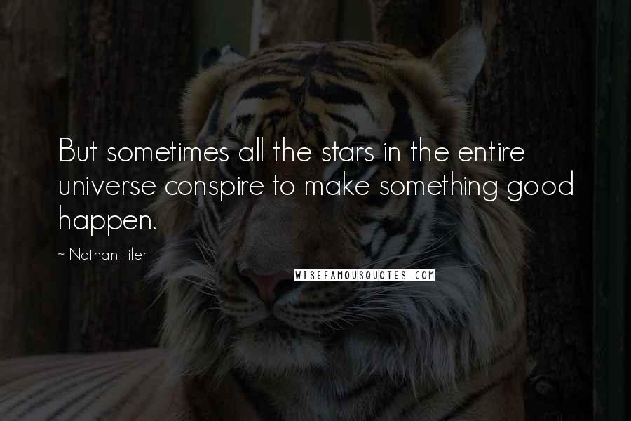 Nathan Filer Quotes: But sometimes all the stars in the entire universe conspire to make something good happen.