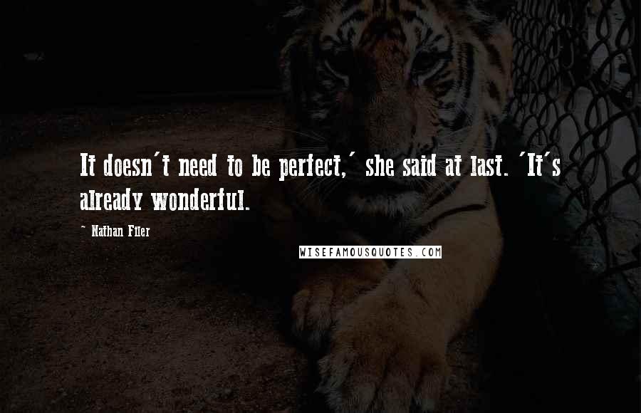 Nathan Filer Quotes: It doesn't need to be perfect,' she said at last. 'It's already wonderful.