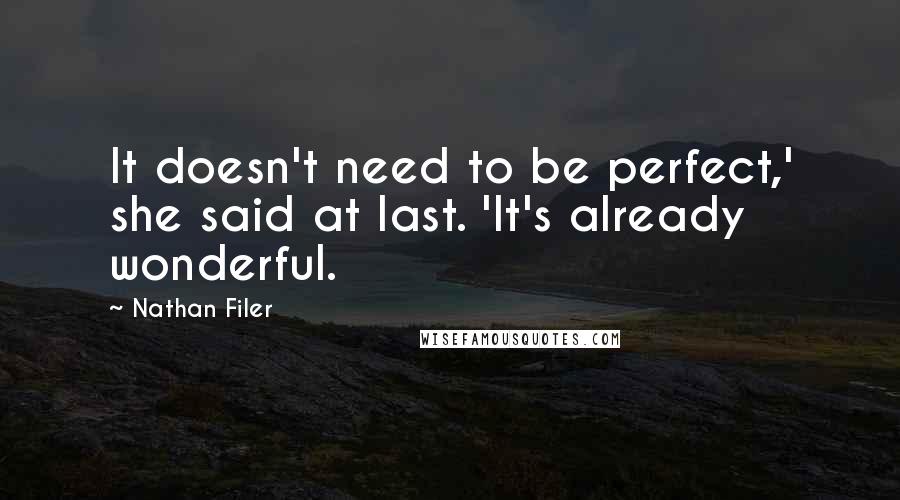 Nathan Filer Quotes: It doesn't need to be perfect,' she said at last. 'It's already wonderful.