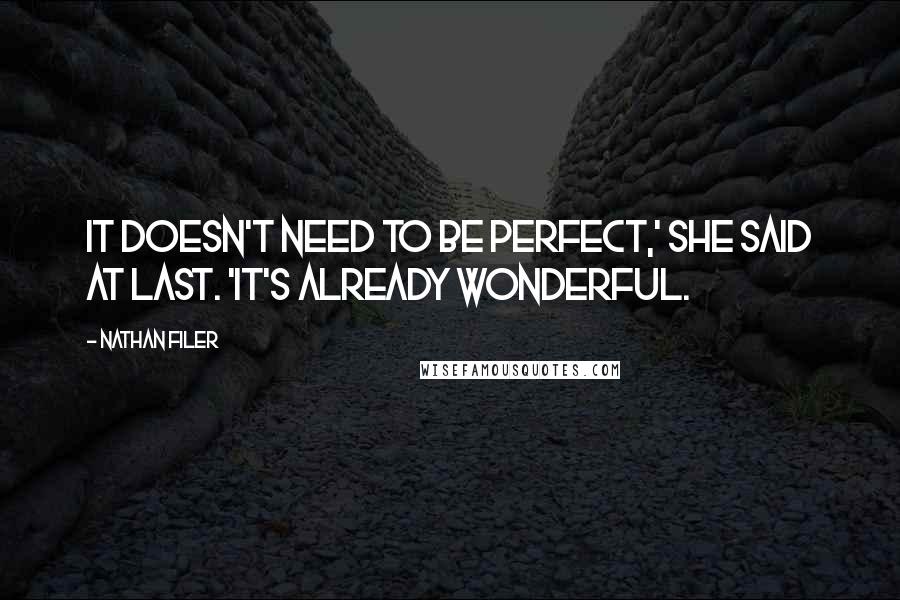 Nathan Filer Quotes: It doesn't need to be perfect,' she said at last. 'It's already wonderful.