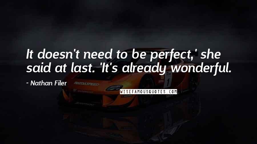 Nathan Filer Quotes: It doesn't need to be perfect,' she said at last. 'It's already wonderful.