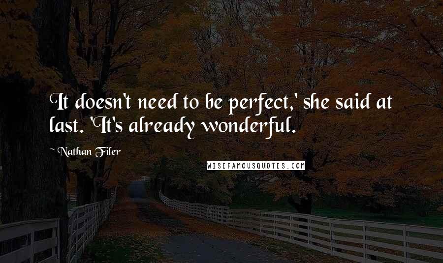 Nathan Filer Quotes: It doesn't need to be perfect,' she said at last. 'It's already wonderful.