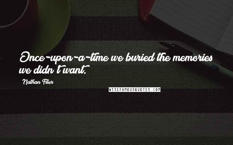 Nathan Filer Quotes: Once-upon-a-time we buried the memories we didn't want.