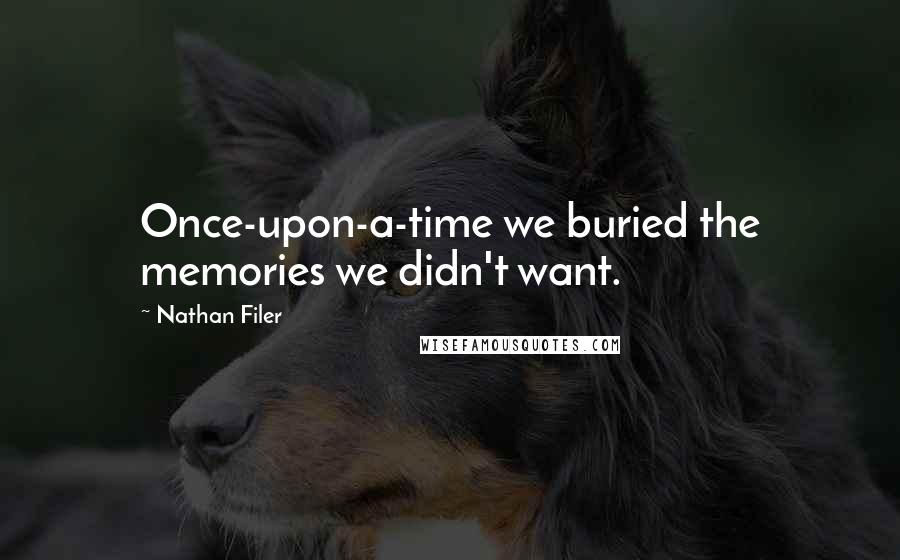 Nathan Filer Quotes: Once-upon-a-time we buried the memories we didn't want.