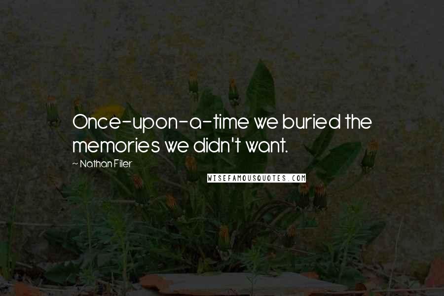 Nathan Filer Quotes: Once-upon-a-time we buried the memories we didn't want.