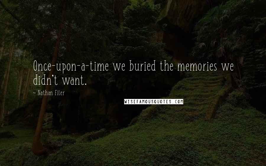 Nathan Filer Quotes: Once-upon-a-time we buried the memories we didn't want.