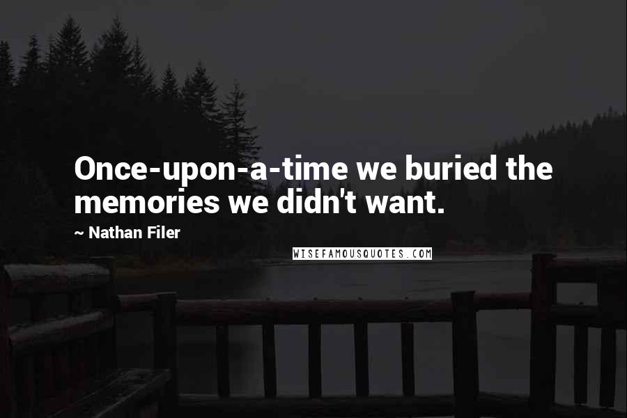Nathan Filer Quotes: Once-upon-a-time we buried the memories we didn't want.
