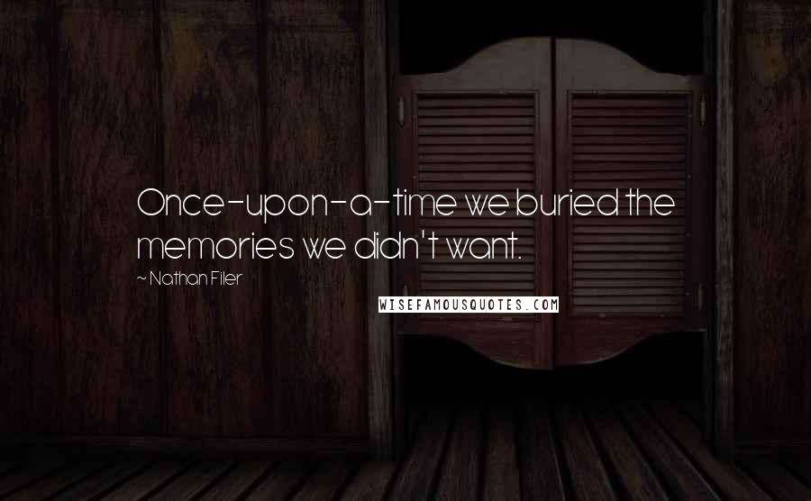 Nathan Filer Quotes: Once-upon-a-time we buried the memories we didn't want.