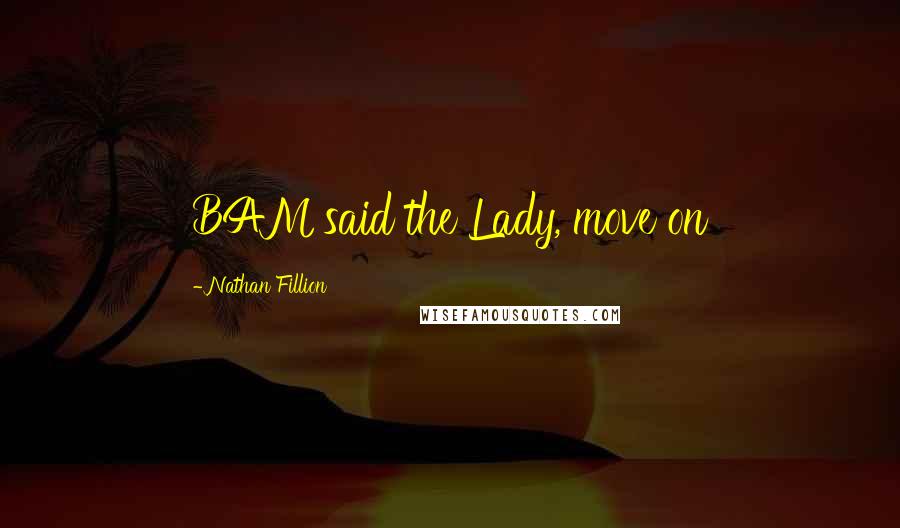 Nathan Fillion Quotes: BAM said the Lady, move on