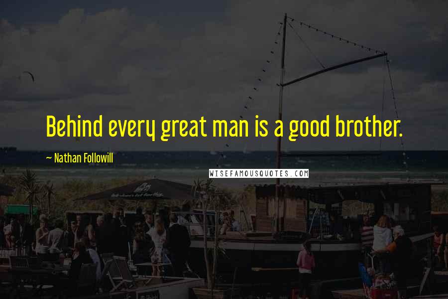 Nathan Followill Quotes: Behind every great man is a good brother.