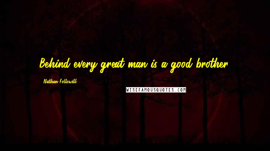Nathan Followill Quotes: Behind every great man is a good brother.