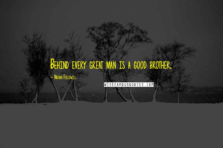 Nathan Followill Quotes: Behind every great man is a good brother.