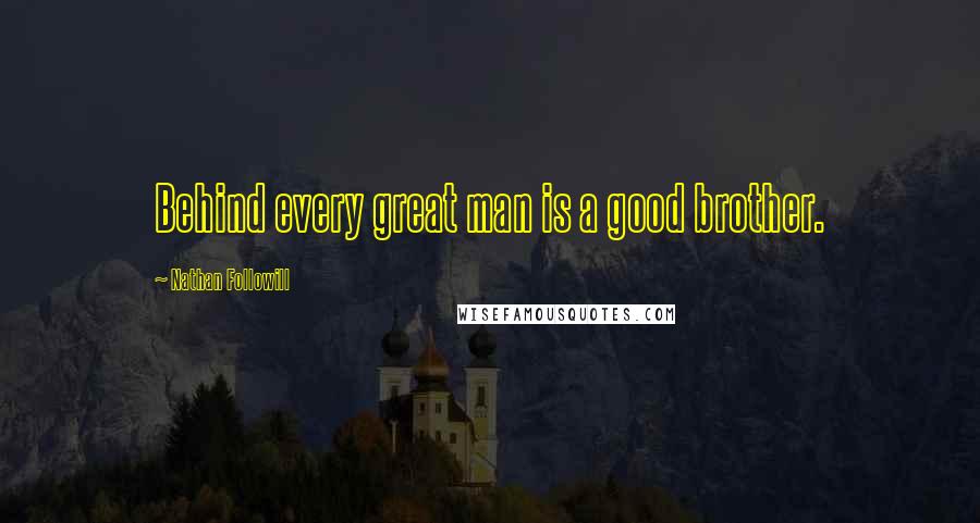 Nathan Followill Quotes: Behind every great man is a good brother.