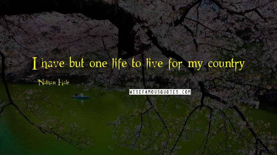 Nathan Hale Quotes: I have but one life to live for my country