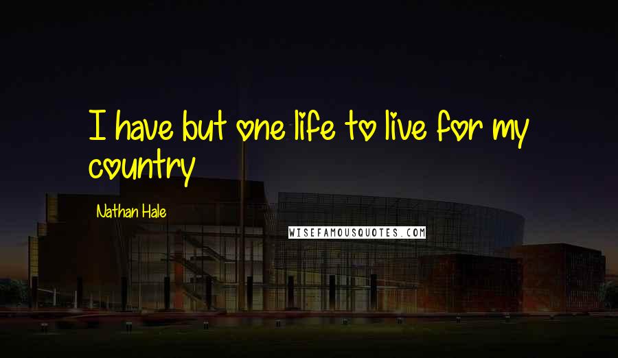 Nathan Hale Quotes: I have but one life to live for my country