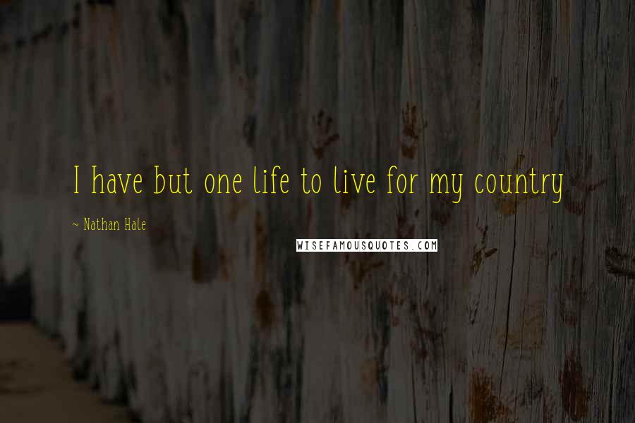 Nathan Hale Quotes: I have but one life to live for my country