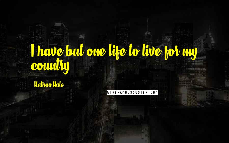 Nathan Hale Quotes: I have but one life to live for my country