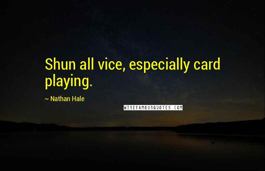 Nathan Hale Quotes: Shun all vice, especially card playing.