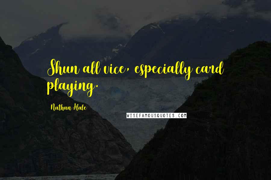 Nathan Hale Quotes: Shun all vice, especially card playing.