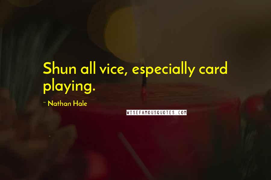 Nathan Hale Quotes: Shun all vice, especially card playing.