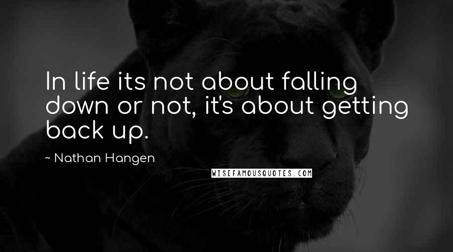 Nathan Hangen Quotes: In life its not about falling down or not, it's about getting back up.