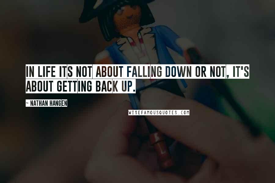 Nathan Hangen Quotes: In life its not about falling down or not, it's about getting back up.