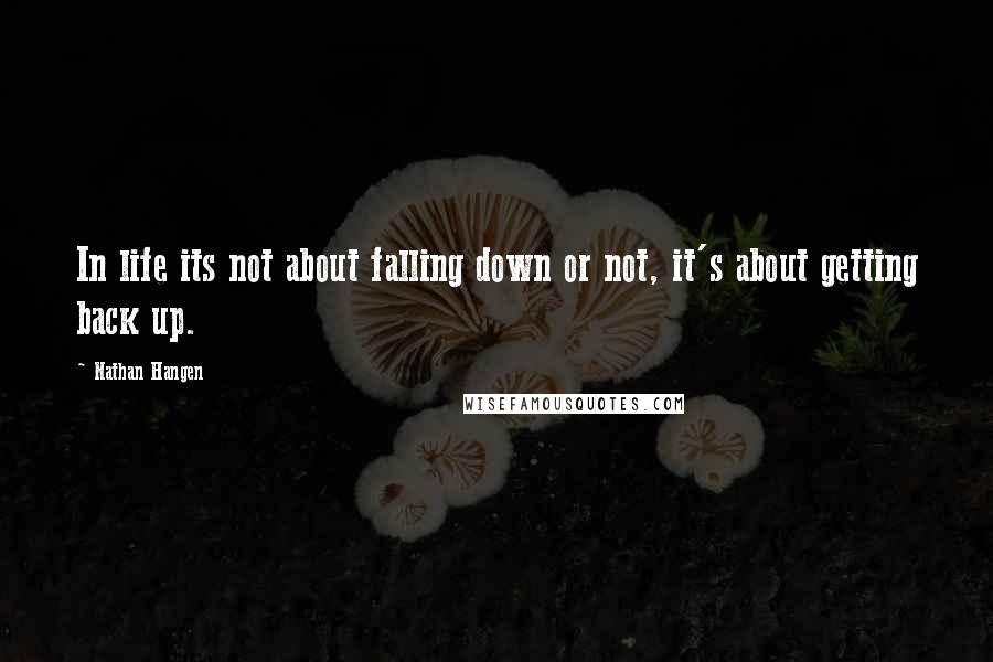 Nathan Hangen Quotes: In life its not about falling down or not, it's about getting back up.