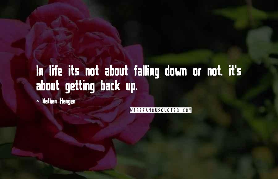 Nathan Hangen Quotes: In life its not about falling down or not, it's about getting back up.