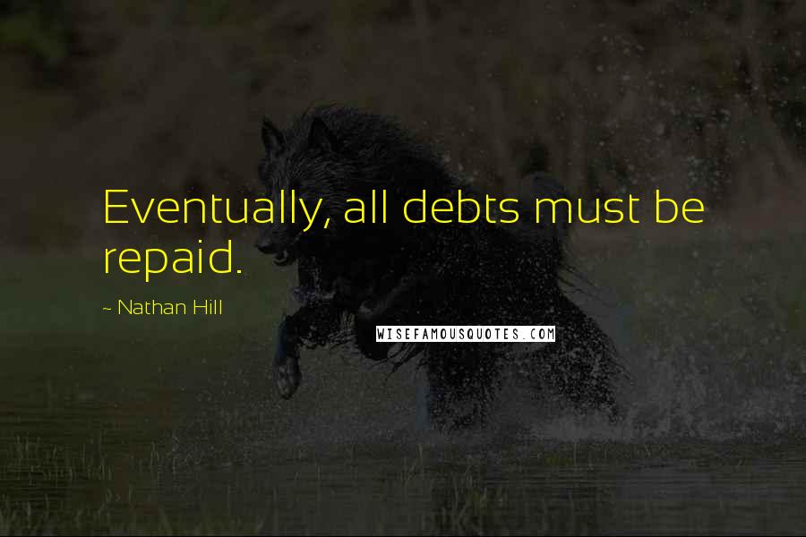 Nathan Hill Quotes: Eventually, all debts must be repaid.