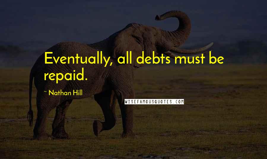 Nathan Hill Quotes: Eventually, all debts must be repaid.