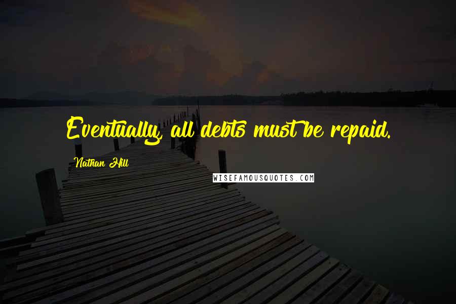 Nathan Hill Quotes: Eventually, all debts must be repaid.