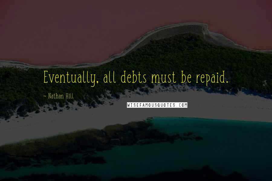 Nathan Hill Quotes: Eventually, all debts must be repaid.