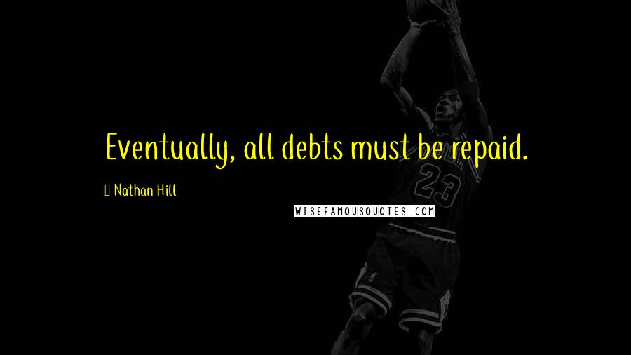 Nathan Hill Quotes: Eventually, all debts must be repaid.