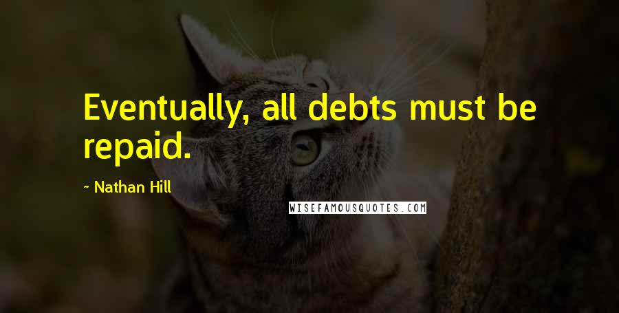 Nathan Hill Quotes: Eventually, all debts must be repaid.