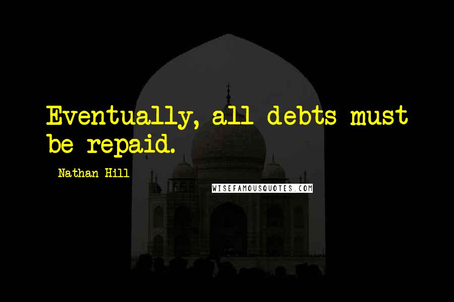 Nathan Hill Quotes: Eventually, all debts must be repaid.