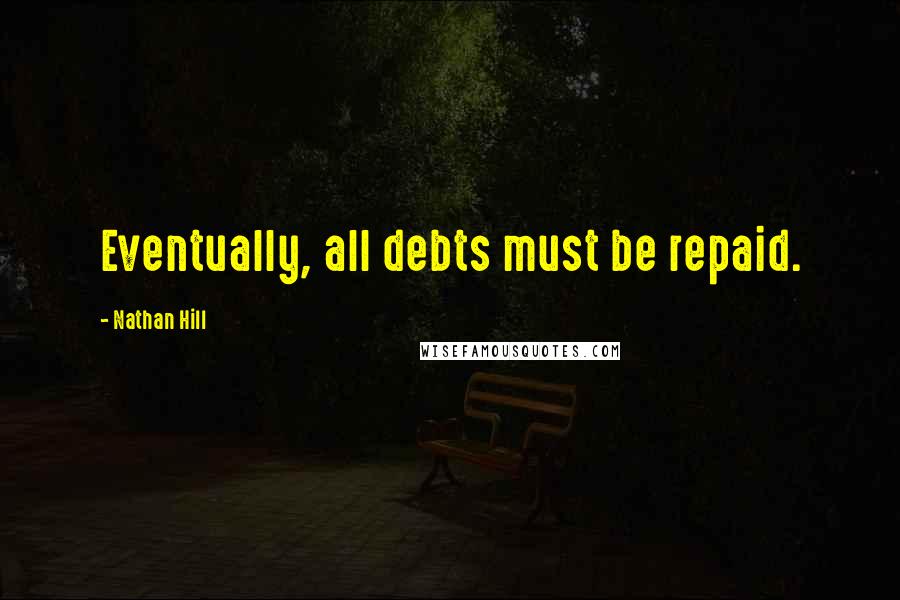 Nathan Hill Quotes: Eventually, all debts must be repaid.