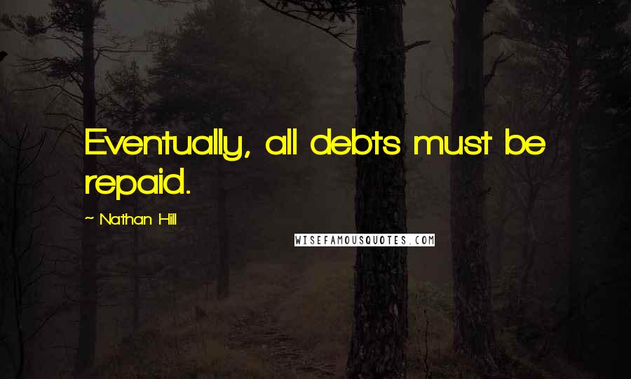 Nathan Hill Quotes: Eventually, all debts must be repaid.