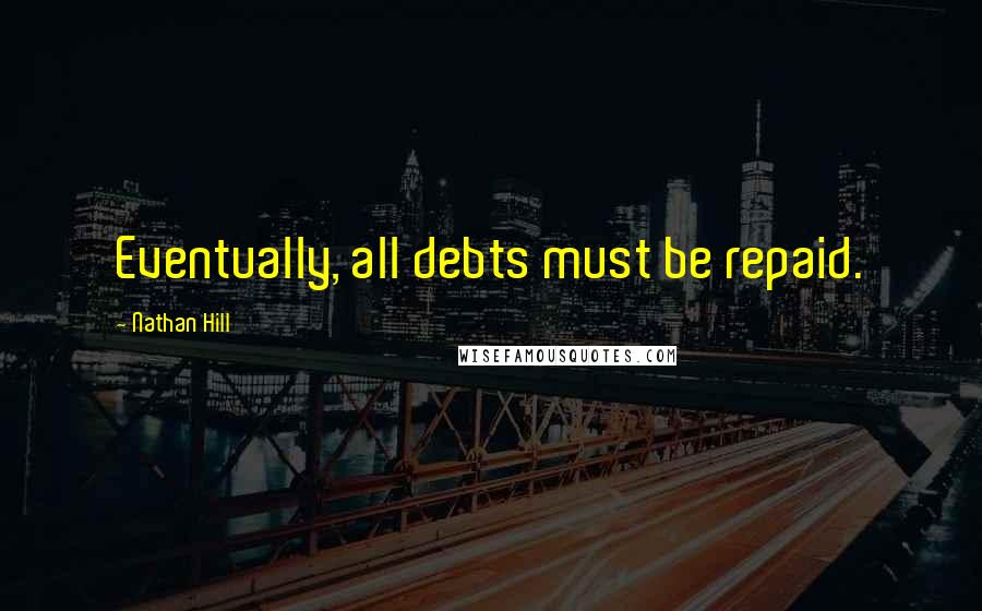 Nathan Hill Quotes: Eventually, all debts must be repaid.