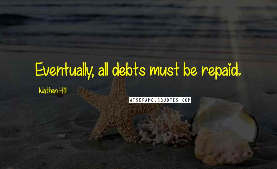 Nathan Hill Quotes: Eventually, all debts must be repaid.