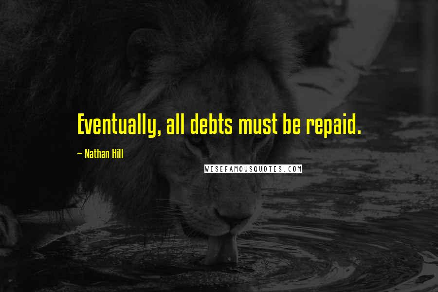 Nathan Hill Quotes: Eventually, all debts must be repaid.