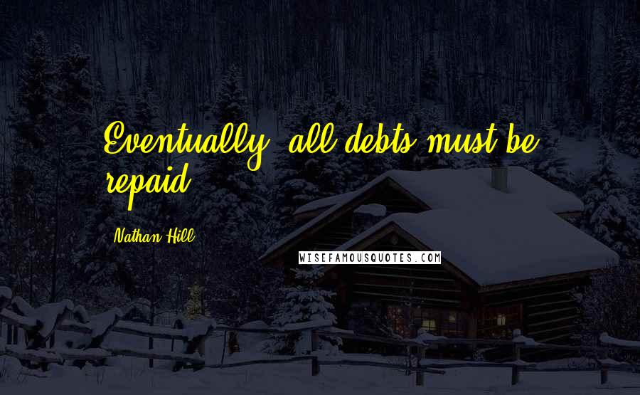 Nathan Hill Quotes: Eventually, all debts must be repaid.