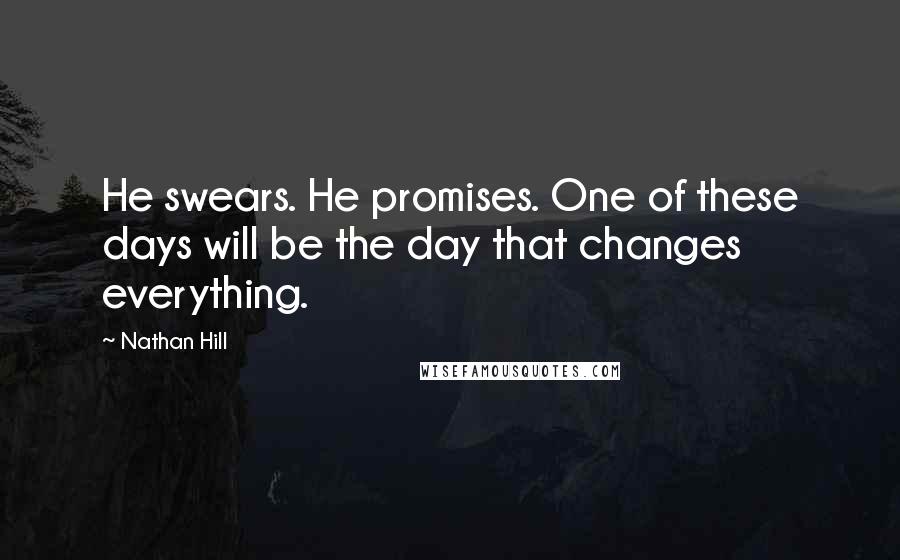 Nathan Hill Quotes: He swears. He promises. One of these days will be the day that changes everything.