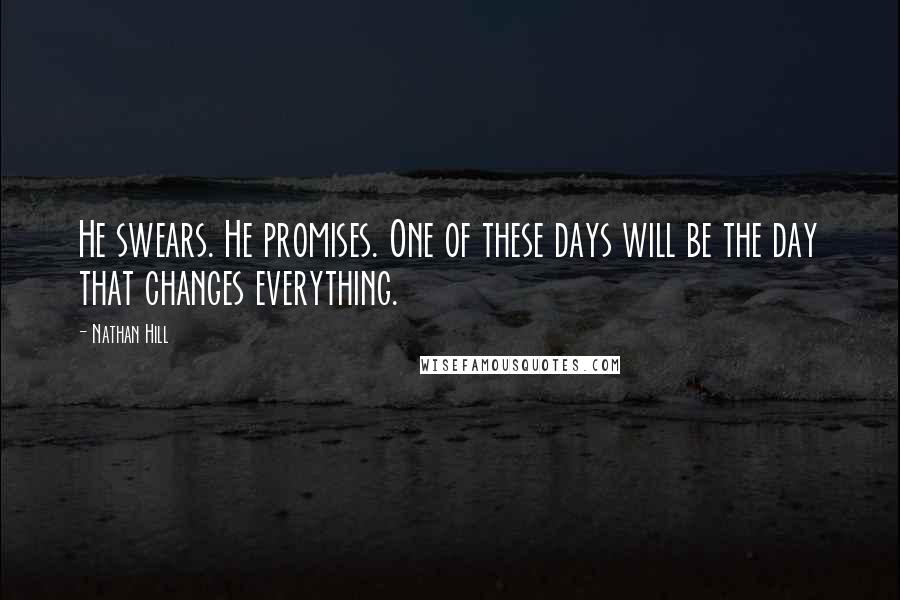 Nathan Hill Quotes: He swears. He promises. One of these days will be the day that changes everything.