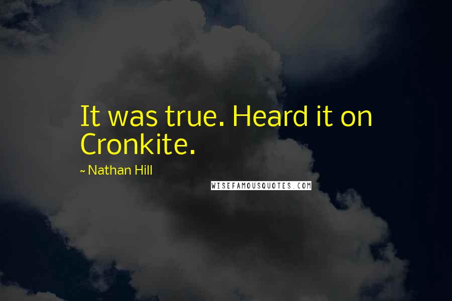 Nathan Hill Quotes: It was true. Heard it on Cronkite.