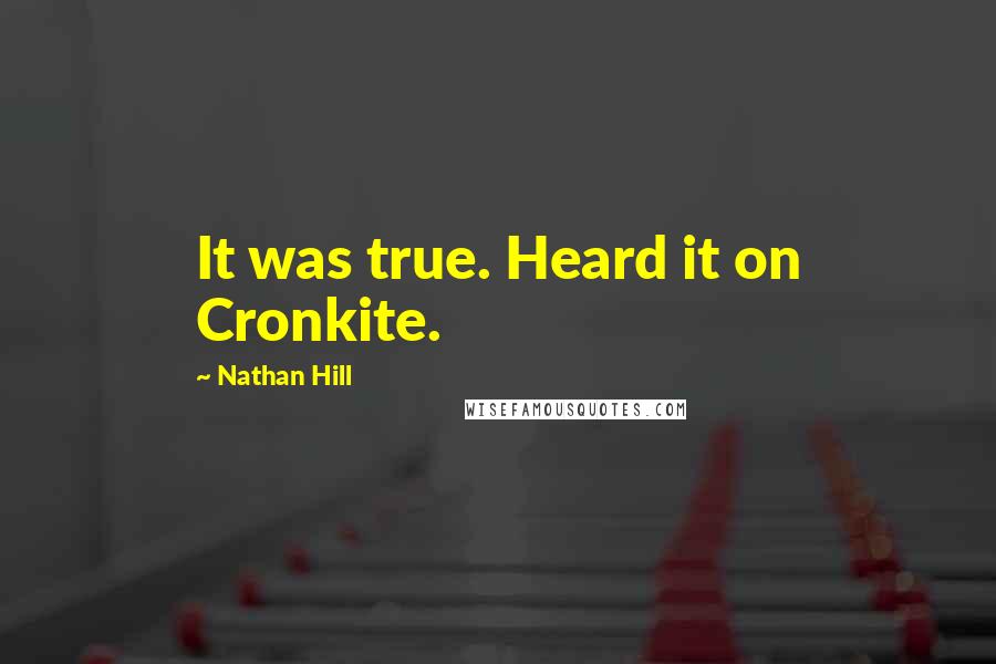 Nathan Hill Quotes: It was true. Heard it on Cronkite.