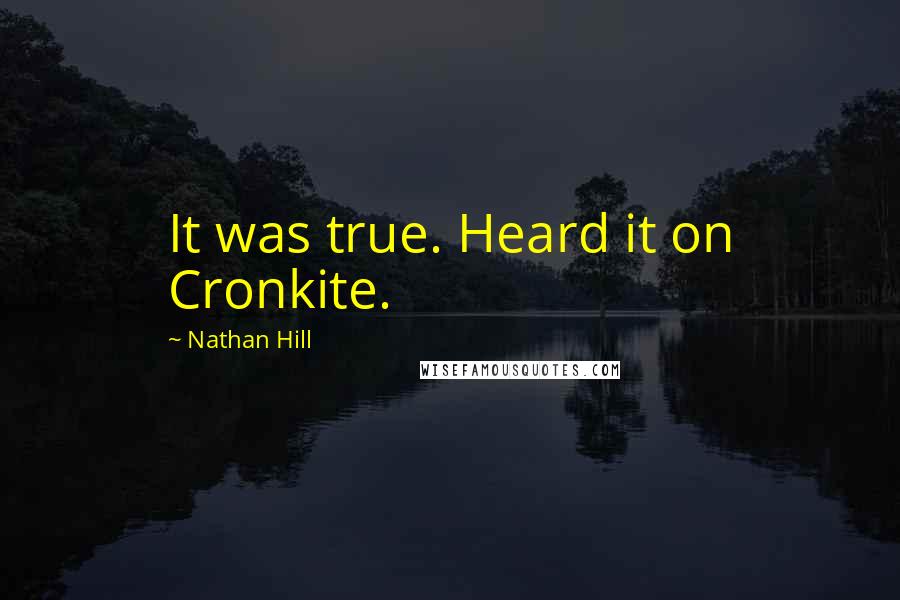 Nathan Hill Quotes: It was true. Heard it on Cronkite.