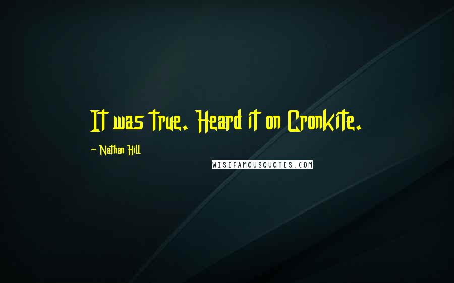 Nathan Hill Quotes: It was true. Heard it on Cronkite.