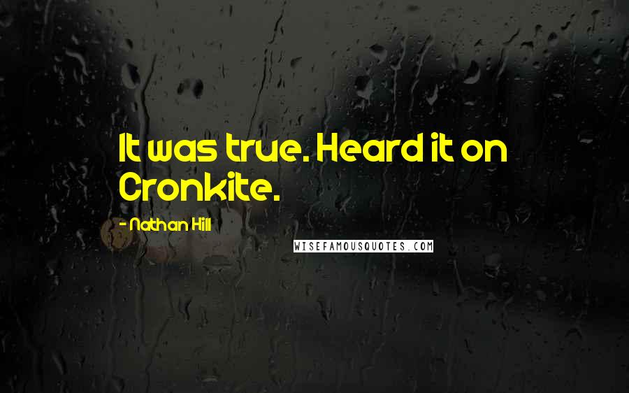 Nathan Hill Quotes: It was true. Heard it on Cronkite.